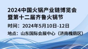 2024中国火锅产业链博览会暨第十二届齐鲁火锅节
