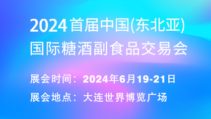 2024首届中国(东北亚)国际糖酒副食品交易会